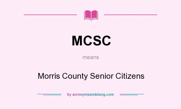 What does MCSC mean? It stands for Morris County Senior Citizens