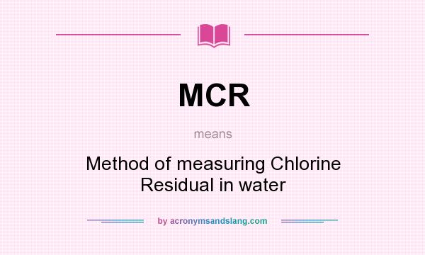 What does MCR mean? It stands for Method of measuring Chlorine Residual in water