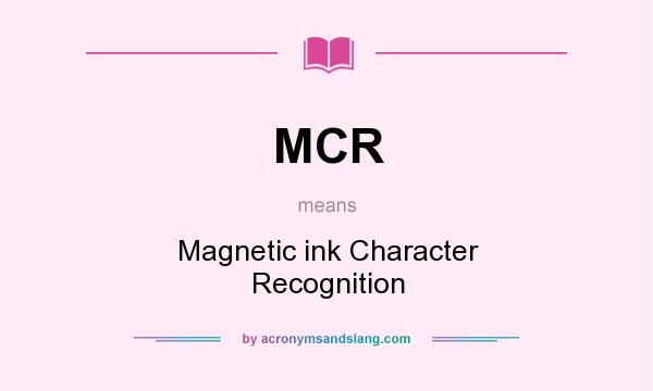 What does MCR mean? It stands for Magnetic ink Character Recognition