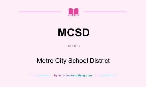 What does MCSD mean? It stands for Metro City School District
