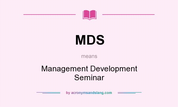 What does MDS mean? It stands for Management Development Seminar