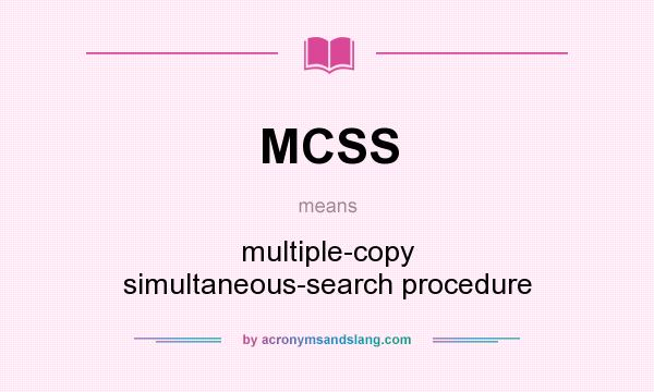 What does MCSS mean? It stands for multiple-copy simultaneous-search procedure