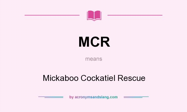 What does MCR mean? It stands for Mickaboo Cockatiel Rescue