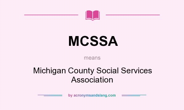 What does MCSSA mean? It stands for Michigan County Social Services Association