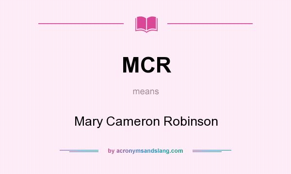 What does MCR mean? It stands for Mary Cameron Robinson