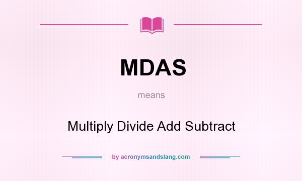 What does MDAS mean? It stands for Multiply Divide Add Subtract