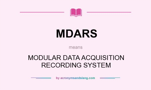 What does MDARS mean? It stands for MODULAR DATA ACQUISITION RECORDING SYSTEM
