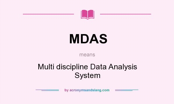 What does MDAS mean? It stands for Multi discipline Data Analysis System