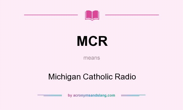 What does MCR mean? It stands for Michigan Catholic Radio
