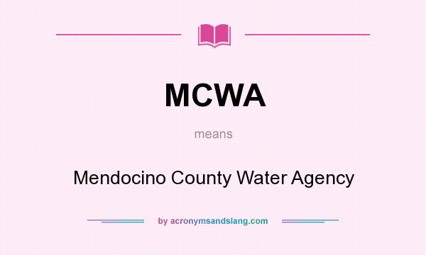 What does MCWA mean? It stands for Mendocino County Water Agency