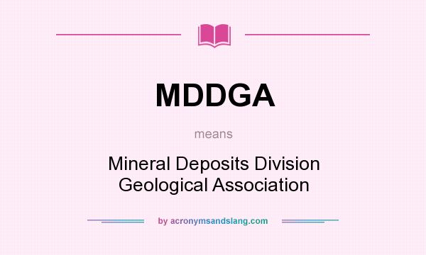 What does MDDGA mean? It stands for Mineral Deposits Division Geological Association