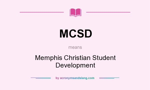 What does MCSD mean? It stands for Memphis Christian Student Development