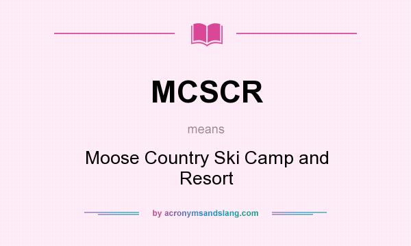 What does MCSCR mean? It stands for Moose Country Ski Camp and Resort