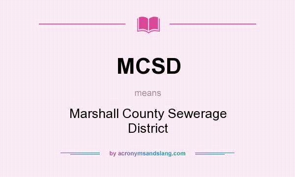 What does MCSD mean? It stands for Marshall County Sewerage District