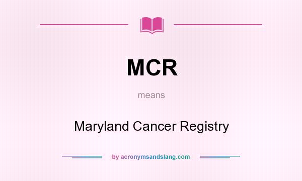 What does MCR mean? It stands for Maryland Cancer Registry
