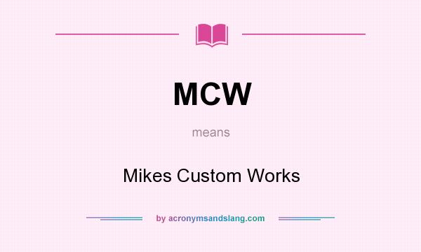 What does MCW mean? It stands for Mikes Custom Works
