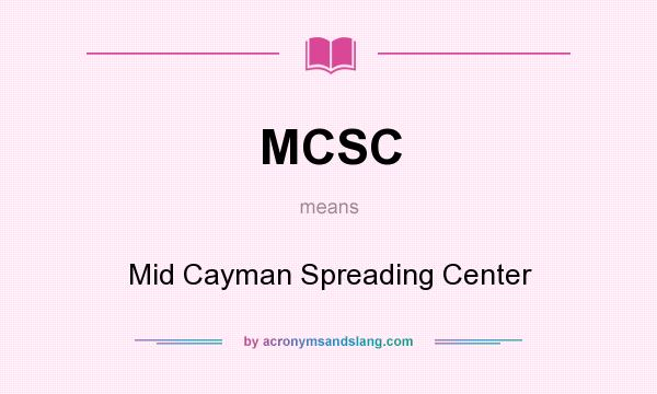 What does MCSC mean? It stands for Mid Cayman Spreading Center