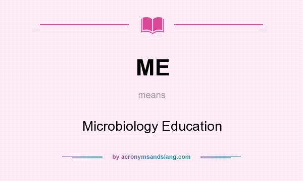 What does ME mean? It stands for Microbiology Education