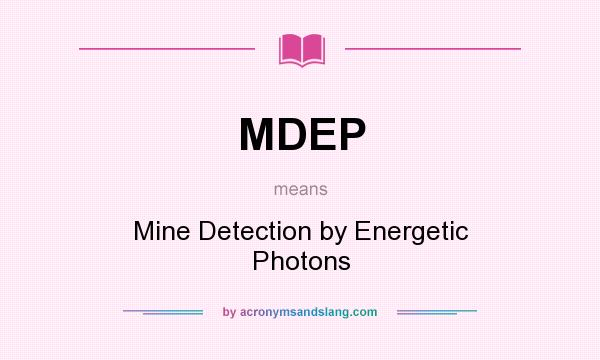 What does MDEP mean? It stands for Mine Detection by Energetic Photons