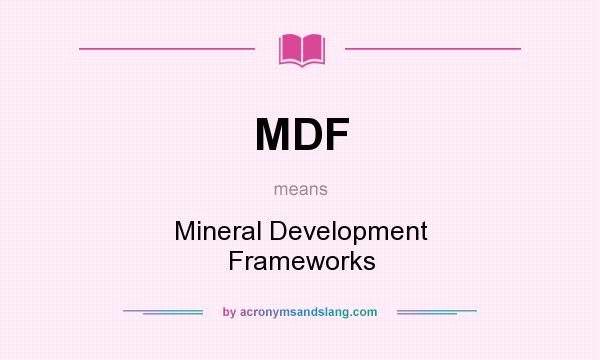 What does MDF mean? It stands for Mineral Development Frameworks