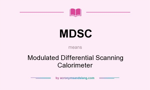 What does MDSC mean? It stands for Modulated Differential Scanning Calorimeter