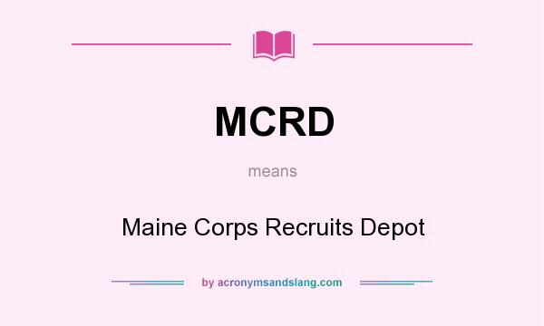 What does MCRD mean? It stands for Maine Corps Recruits Depot