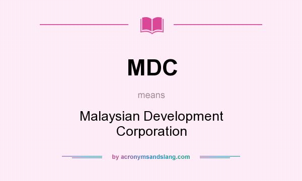 What does MDC mean? It stands for Malaysian Development Corporation
