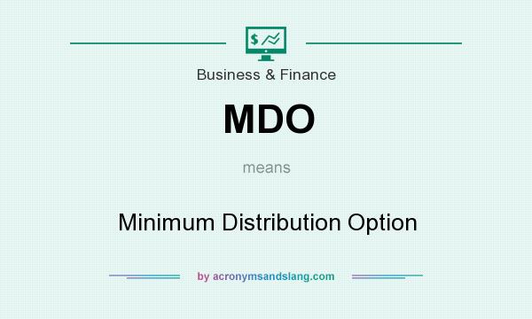 What does MDO mean? It stands for Minimum Distribution Option
