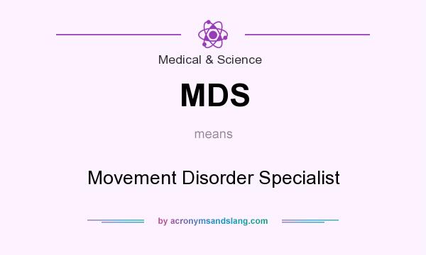 What does MDS mean? It stands for Movement Disorder Specialist