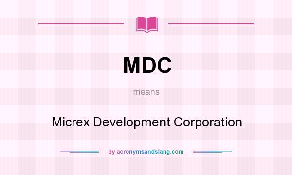 What does MDC mean? It stands for Micrex Development Corporation