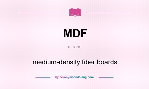 What does MDF mean? It stands for medium-density fiber boards