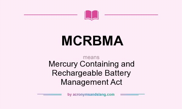 What does MCRBMA mean? It stands for Mercury Containing and Rechargeable Battery Management Act