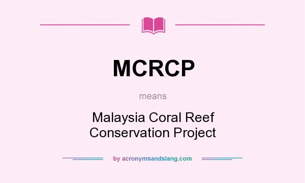 What does MCRCP mean? It stands for Malaysia Coral Reef Conservation Project