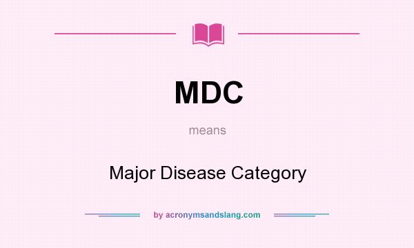 What does MDC mean? It stands for Major Disease Category