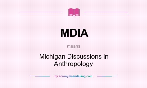 What does MDIA mean? It stands for Michigan Discussions in Anthropology