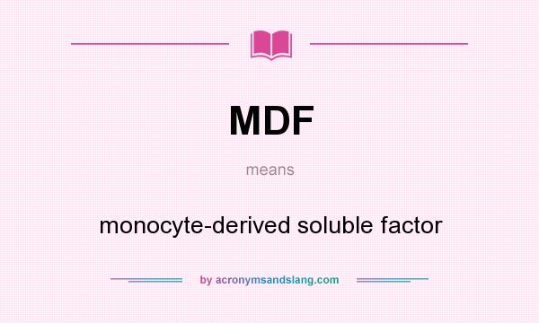 What does MDF mean? It stands for monocyte-derived soluble factor