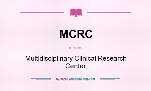 What does MCRC mean? It stands for Multidisciplinary Clinical Research Center