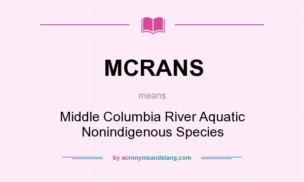 What does MCRANS mean? It stands for Middle Columbia River Aquatic Nonindigenous Species