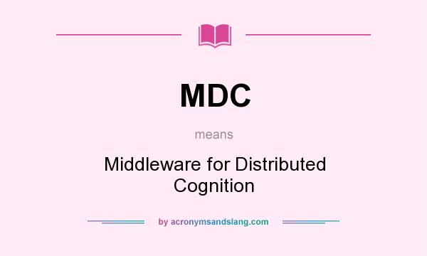What does MDC mean? It stands for Middleware for Distributed Cognition