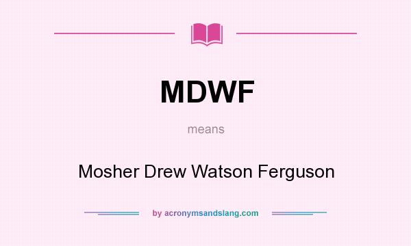 What does MDWF mean? It stands for Mosher Drew Watson Ferguson