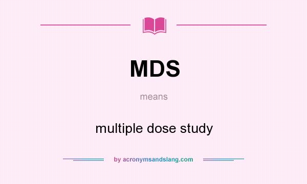 What does MDS mean? It stands for multiple dose study