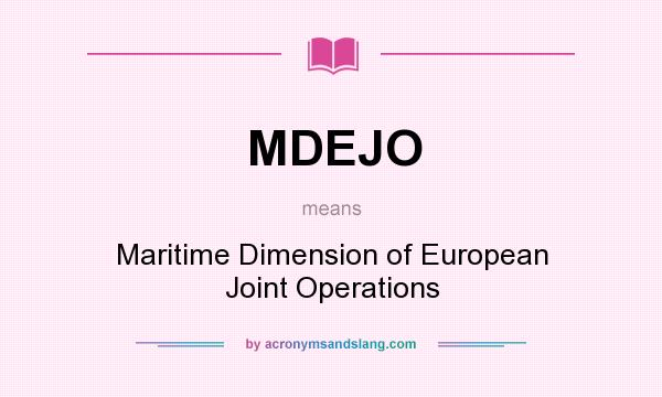 What does MDEJO mean? It stands for Maritime Dimension of European Joint Operations