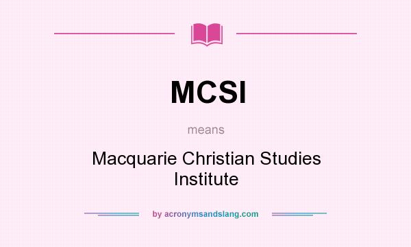 What does MCSI mean? It stands for Macquarie Christian Studies Institute