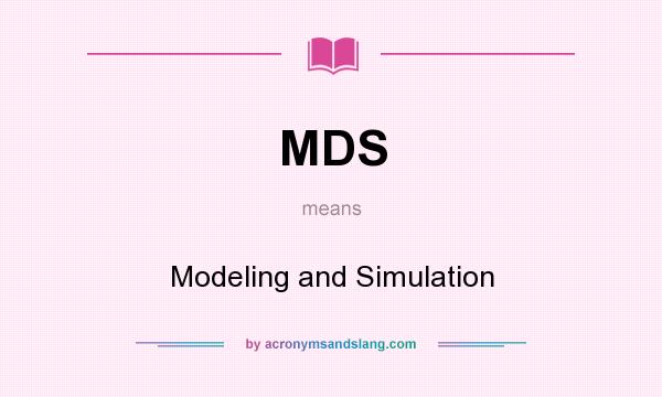 What does MDS mean? It stands for Modeling and Simulation