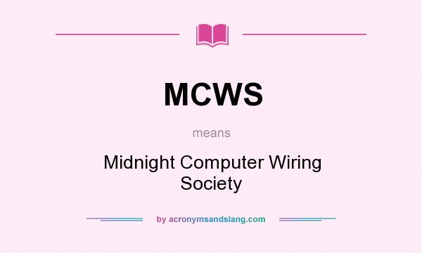 What does MCWS mean? It stands for Midnight Computer Wiring Society