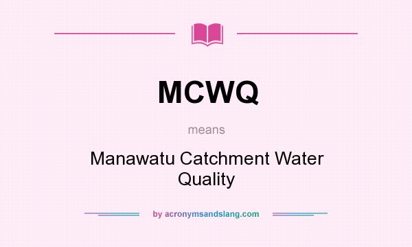 What does MCWQ mean? It stands for Manawatu Catchment Water Quality