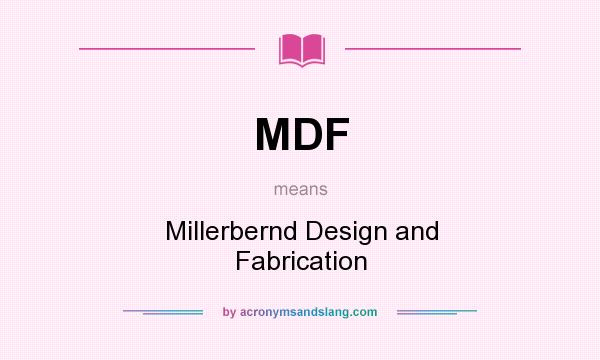 What does MDF mean? It stands for Millerbernd Design and Fabrication