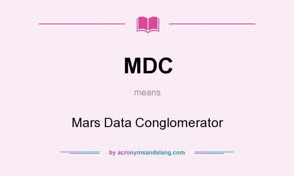 What does MDC mean? It stands for Mars Data Conglomerator