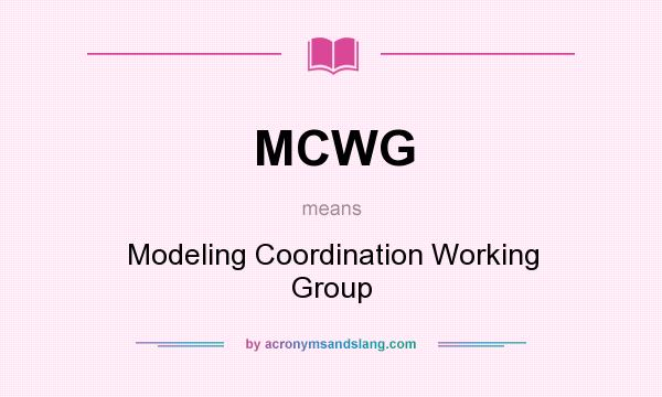 What does MCWG mean? It stands for Modeling Coordination Working Group