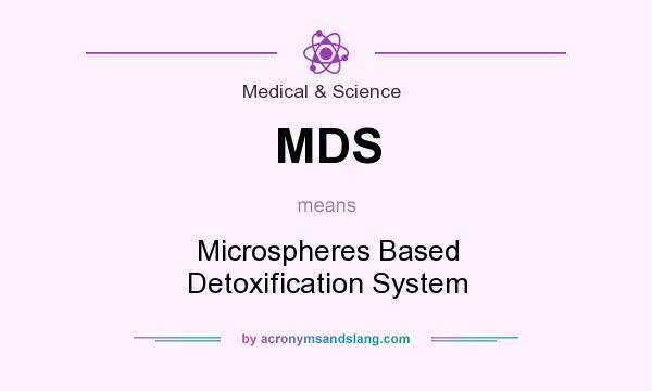 What does MDS mean? It stands for Microspheres Based Detoxification System